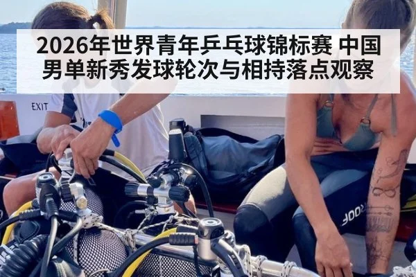 2026年世界青年乒乓球锦标赛 中国男单新秀发球轮次与相持落点观察