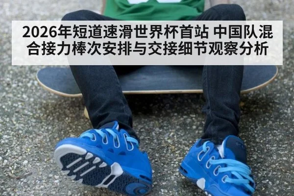 2026年短道速滑世界杯首站 中国队混合接力棒次安排与交接细节观察分析