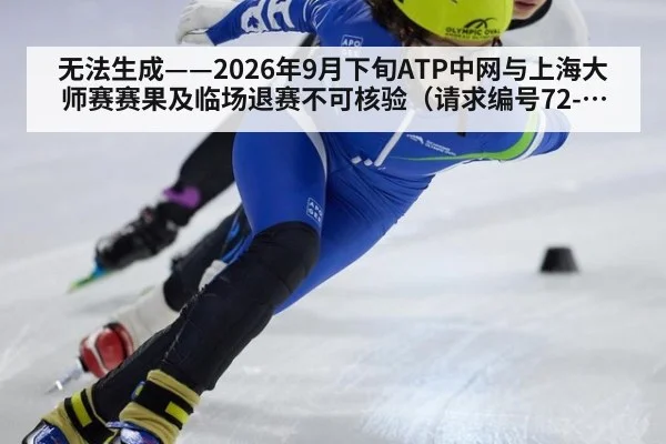 无法生成——2026年9月下旬ATP中网与上海大师赛赛果及临场退赛不可核验(请求编号72-网球)